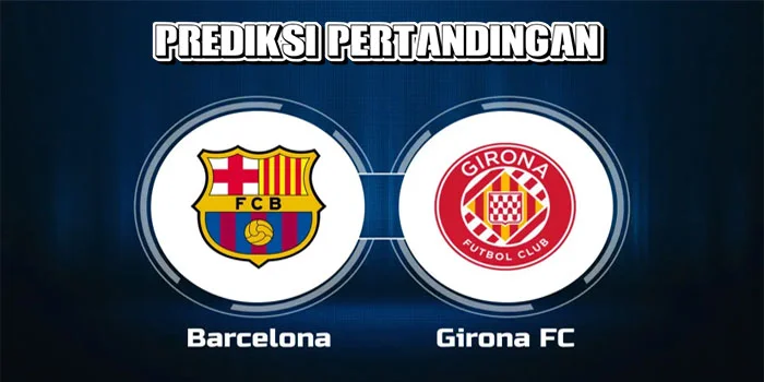 La Liga – Prediksi Pertandingan Girona vs Barcelona, Tanggal 15 September 2024